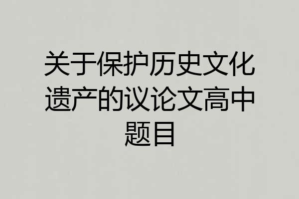 关于保护历史文化遗产的议论文高中题目