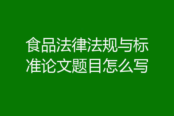 食品法律法规与标准论文题目怎么写