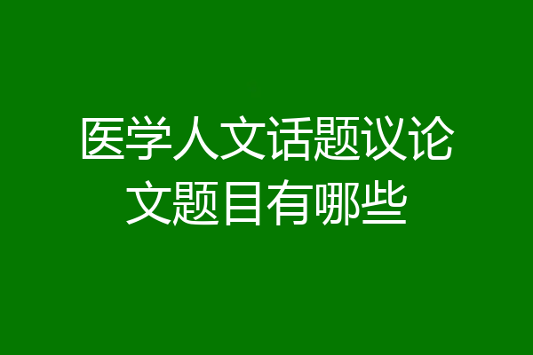 医学人文话题议论文题目有哪些