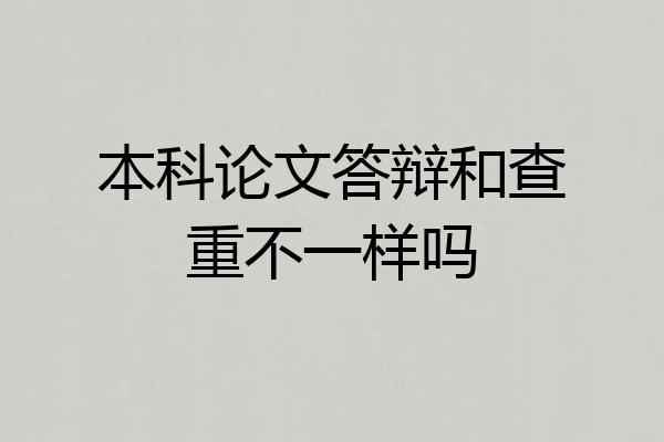 本科论文答辩和查重不一样吗