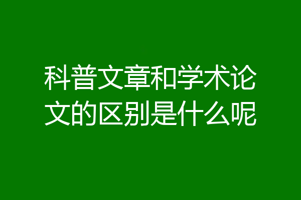 科普文章和学术论文的区别是什么呢