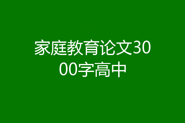 家庭教育论文3000字高中