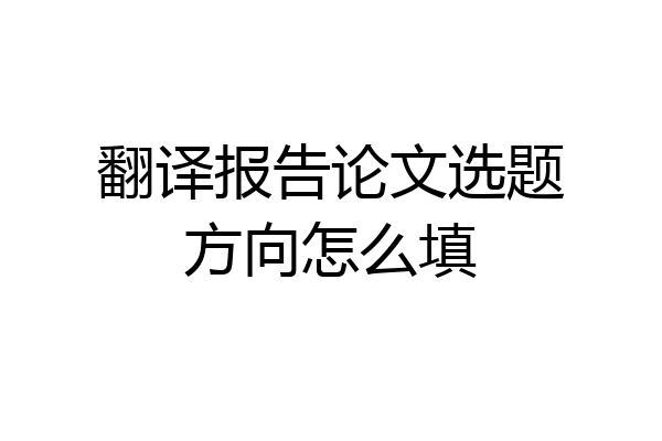翻译报告论文选题方向怎么填