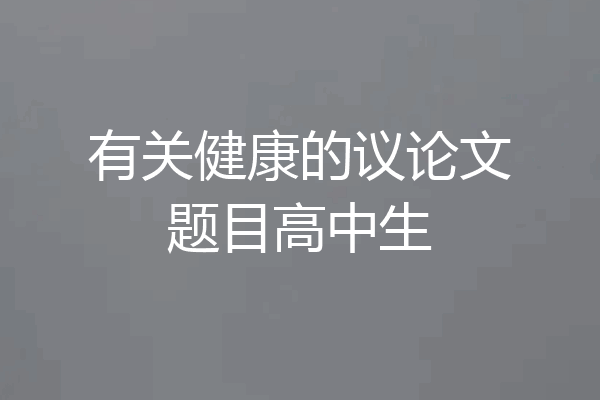 有关健康的议论文题目高中生