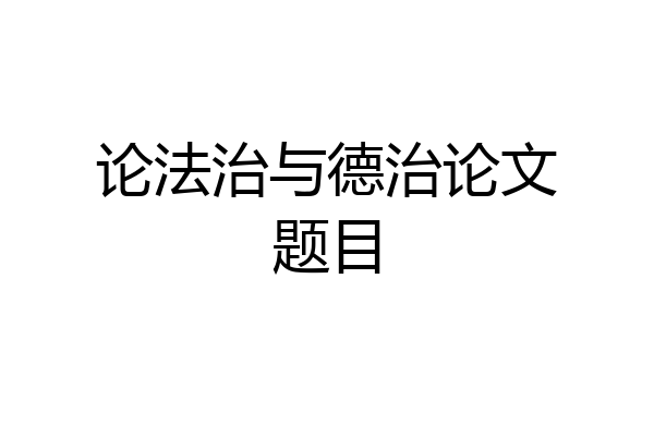 论法治与德治论文题目