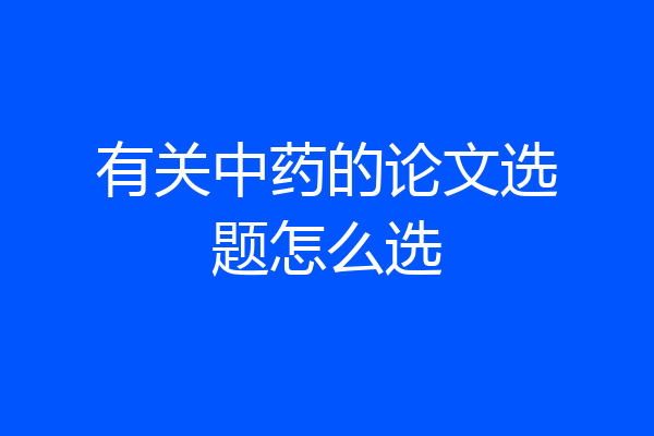 有关中药的论文选题怎么选