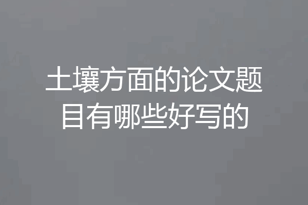 土壤方面的论文题目有哪些好写的