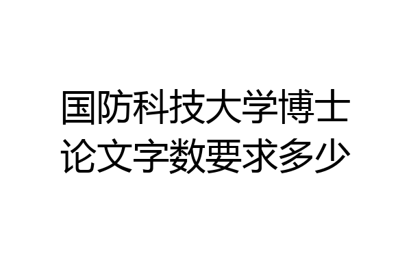 国防科技大学博士论文字数要求多少