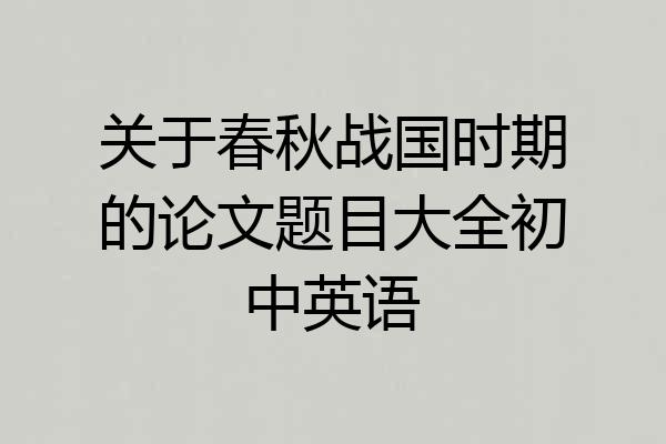 关于春秋战国时期的论文题目大全初中英语