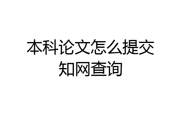 本科论文怎么提交知网查询