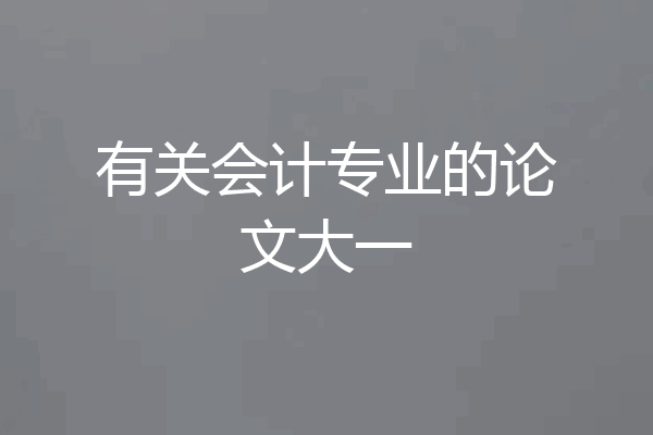 有关会计专业的论文大一