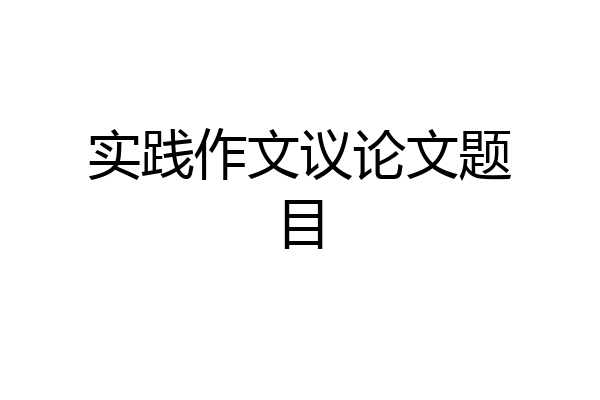 实践作文议论文题目