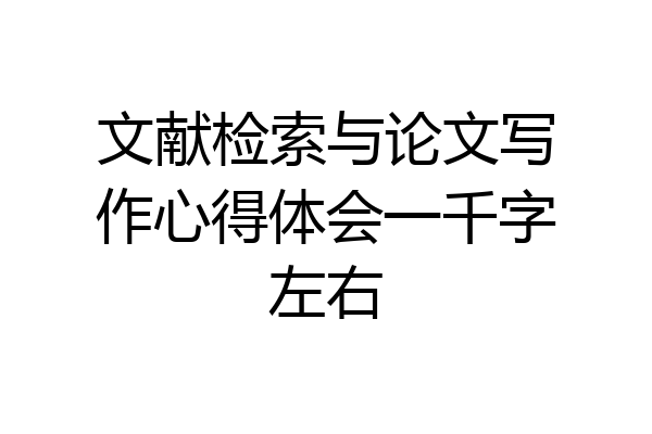文献检索与论文写作心得体会一千字左右