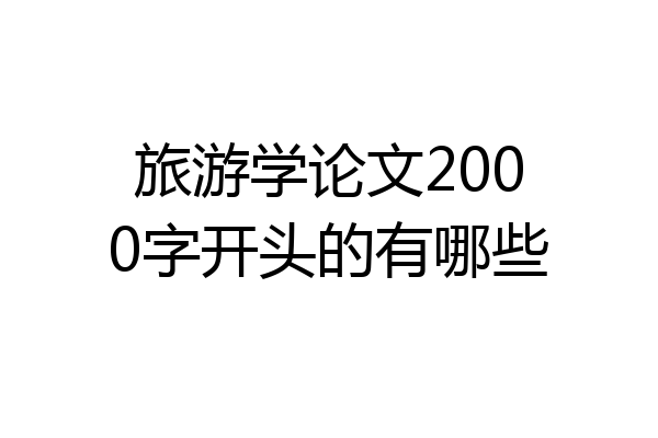 旅游学论文2000字开头的有哪些
