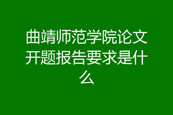 曲靖师范学院论文开题报告要求是什么