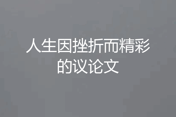 人生因挫折而精彩的议论文