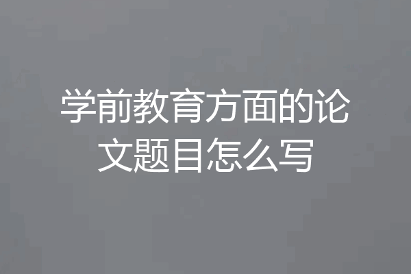 学前教育方面的论文题目怎么写