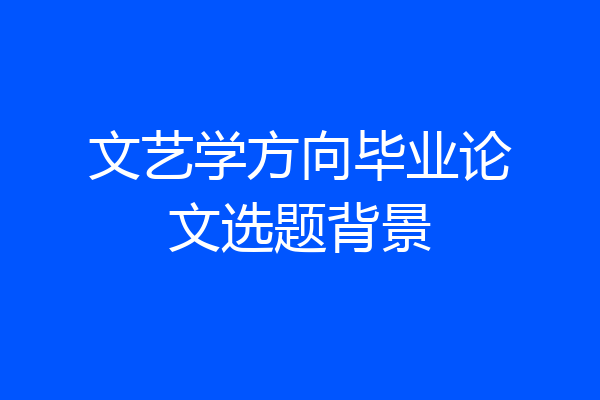 文艺学方向毕业论文选题背景