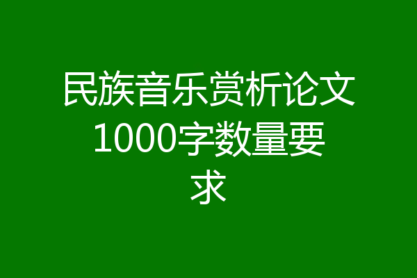 民族音乐赏析论文1000字数量要求