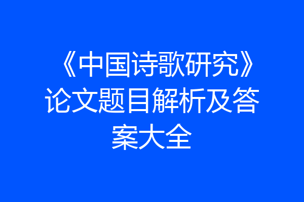 《中国诗歌研究》论文题目解析及答案大全