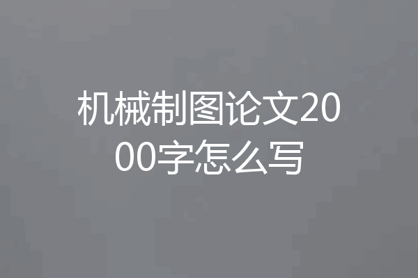 机械制图论文2000字怎么写