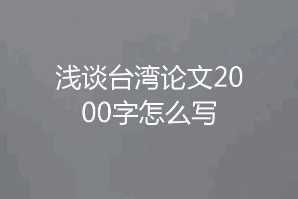 浅谈台湾论文2000字怎么写