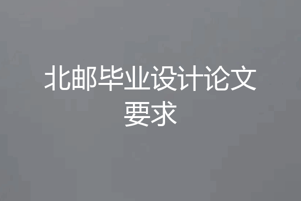 北邮毕业设计论文要求