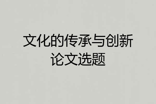 文化的传承与创新论文选题