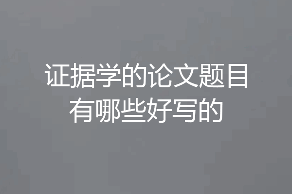证据学的论文题目有哪些好写的