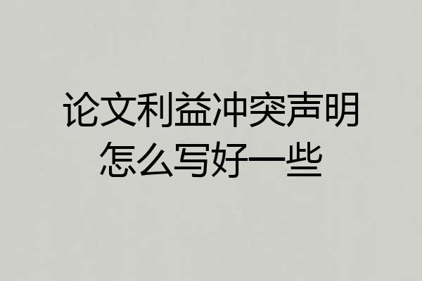 论文利益冲突声明怎么写好一些