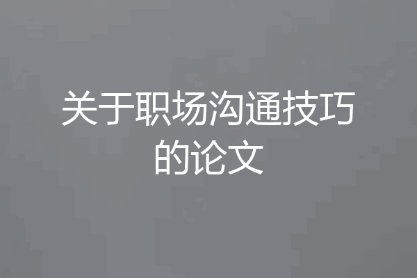 关于职场沟通技巧的论文