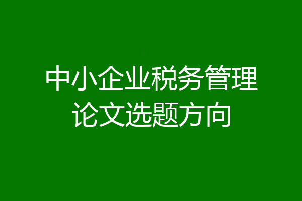 中小企业税务管理论文选题方向