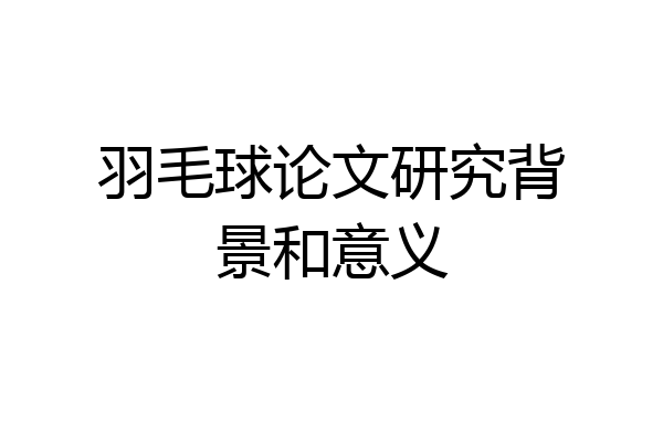 羽毛球论文研究背景和意义