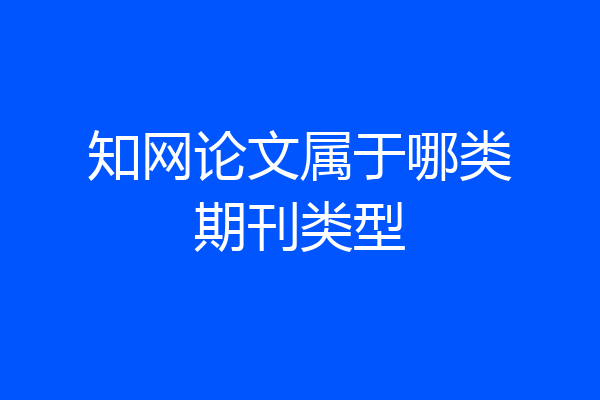 知网论文属于哪类期刊类型