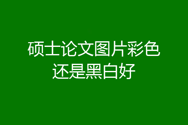 硕士论文图片彩色还是黑白好