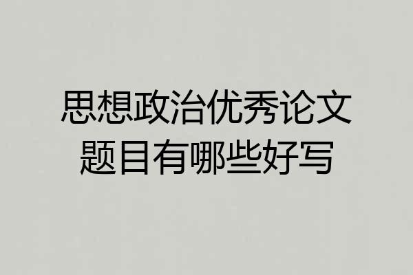 思想政治优秀论文题目有哪些好写
