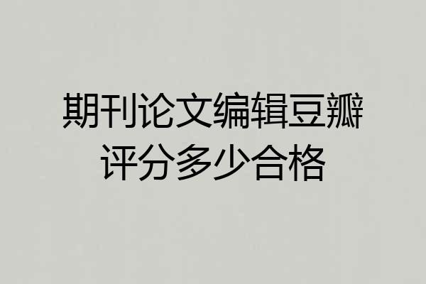期刊论文编辑豆瓣评分多少合格