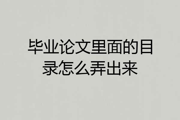 毕业论文里面的目录怎么弄出来
