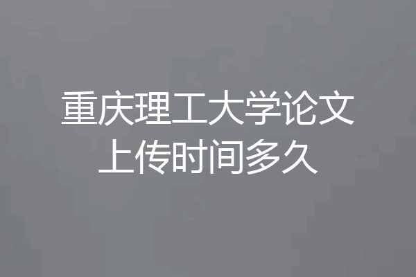 重庆理工大学论文上传时间多久