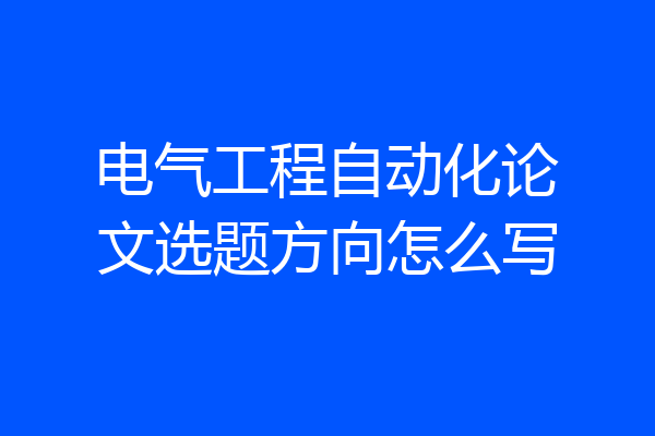 电气工程自动化论文选题方向怎么写