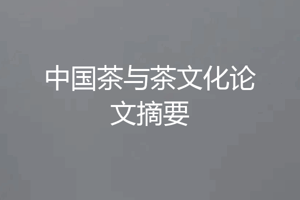 中国茶与茶文化论文摘要