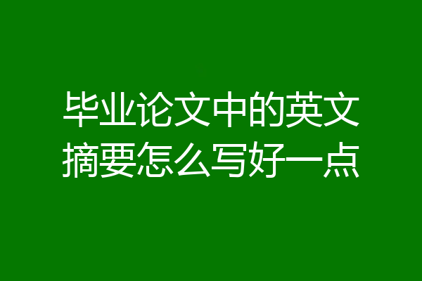 毕业论文中的英文摘要怎么写好一点