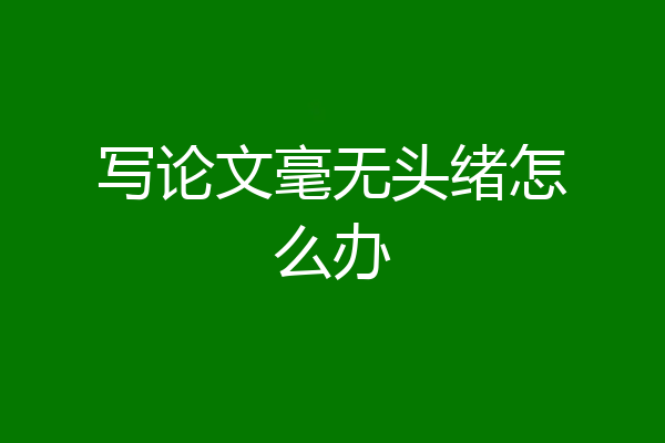 写论文毫无头绪怎么办