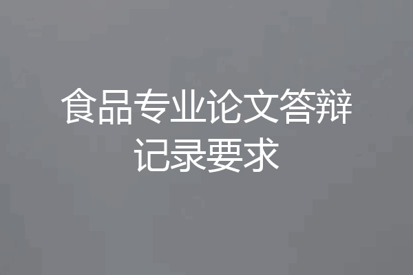 食品专业论文答辩记录要求