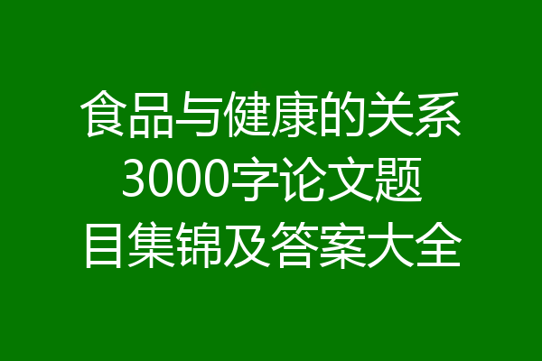 食品与健康的关系3000字论文题目集锦及答案大全