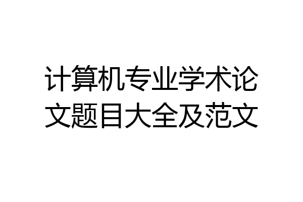 计算机专业学术论文题目大全及范文