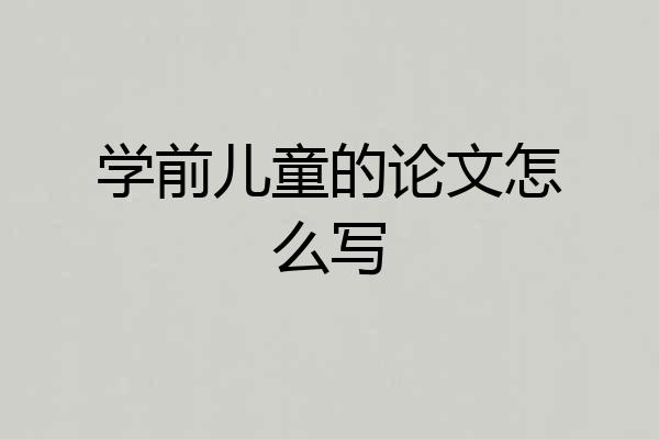 学前儿童的论文怎么写