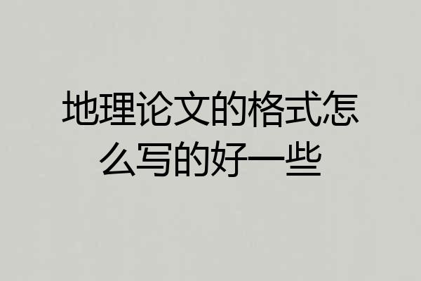 地理论文的格式怎么写的好一些