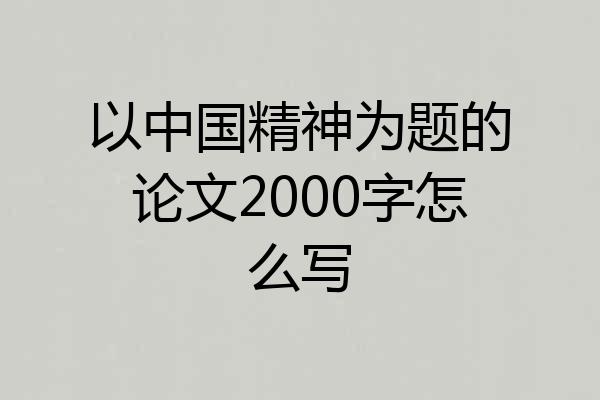 以中国精神为题的论文2000字怎么写