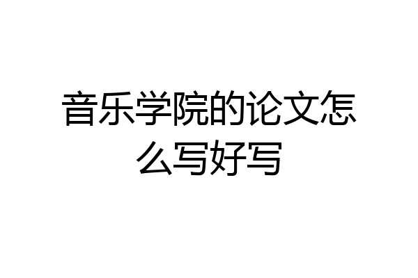 音乐学院的论文怎么写好写